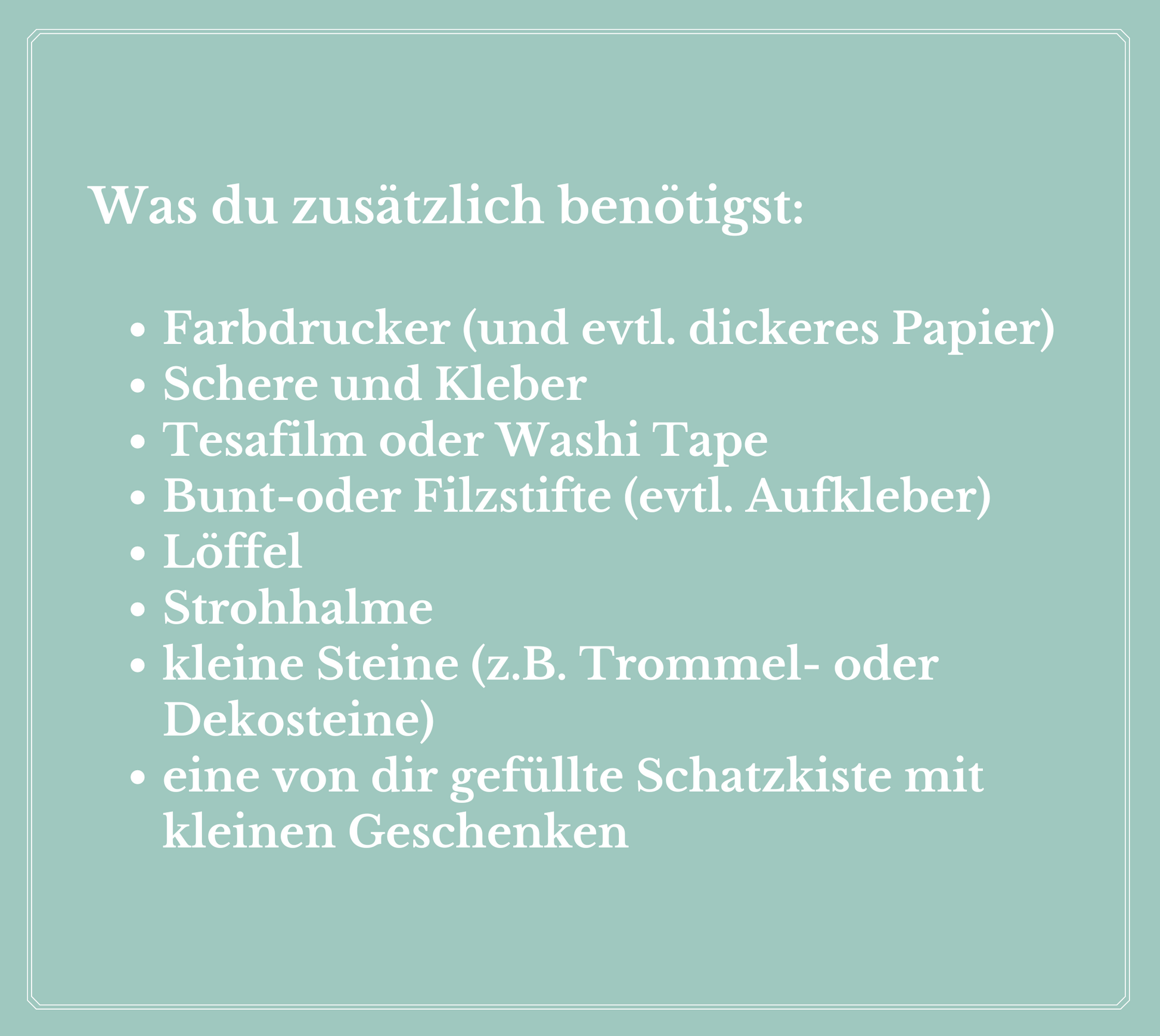 Was du zusätzlich benötigst: Drucker, Schere, Kleber, Tesafilm, Stifte, Löffel, Strohhalme, Steine, Schatzkiste